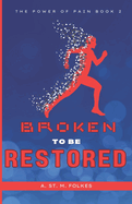 Broken to Be Restored: The Power of Pain Book 2