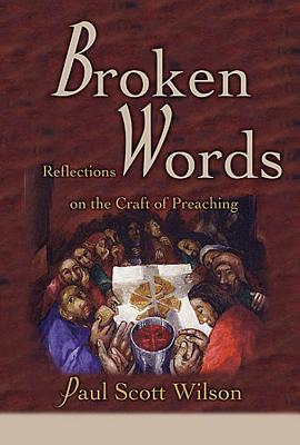 Broken Words: Reflections on the Craft of Preaching - Wilson, Paul Scott