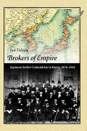 Brokers of Empire: Japanese Settler Colonialism in Korea, 1876-1945