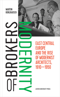 Brokers of Modernity: East Central Europe and the Rise of Modernist Architects, 1910-1950 - Kohlrausch, Martin