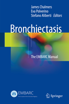Bronchiectasis: The EMBARC Manual - Chalmers, James (Editor), and Polverino, Eva (Editor), and Aliberti, Stefano (Editor)