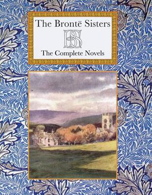 Bront Sisters: The Complete Novels - Bronte, Anne, and Bronte, Charlotte, and Bronte, Emily