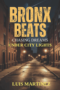 Bronx Beats: Chasing Dreams Under City Lights: A Memoir