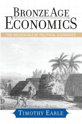 Bronze Age Economics: The First Political Economies - Earle, Timothy