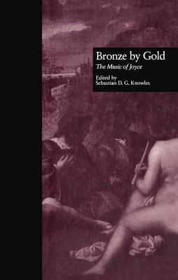 Bronze by Gold: The Music of Joyce - Knowles, Sebastian D.G. (Editor)