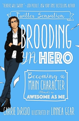Brooding YA Hero: Becoming a Main Character (Almost) as Awesome as Me - Dirisio, Carrie Ann, and McHottiepants, Broody