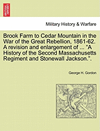 Brook Farm to Cedar Mountain in the War of the Great Rebellion, 1861-62. a Revision and Enlargement of ... "A History of the Second Massachusetts Regiment and Stonewall Jackson.."