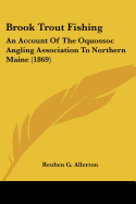 Brook Trout Fishing: An Account of the Oquossoc Angling Association to Northern Maine (1869)