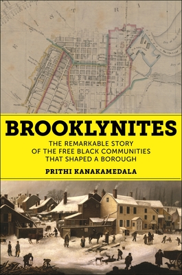 Brooklynites: The Remarkable Story of the Free Black Communities That Shaped a Borough - Kanakamedala, Prithi