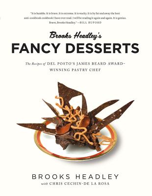 Brooks Headley's Fancy Desserts: The Recipes of del Posto's James Beard Award-Winning Pastry Chef - Headley, Brooks