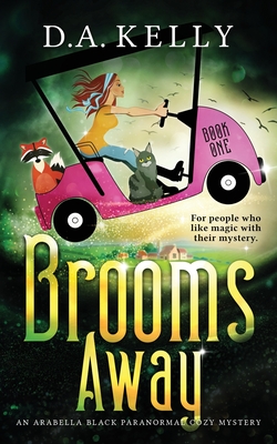 Brooms Away: An Arabella Black Paranormal Cozy Mystery - Kelly, D A, and Grubb, Rebecca (Editor)