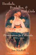 Brothels, Bordellos, & Bad Girls: Prostitution in Colorado, 1860-1930