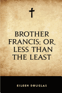 Brother Francis; Or, Less Than the Least