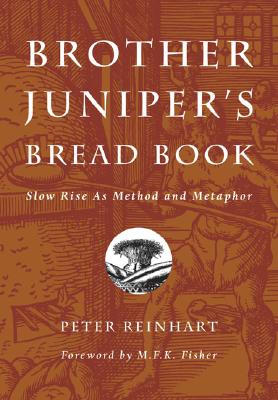 Brother Juniper's Bread Book: Slow Rise as Method and Metaphor - Reinhart, Br Peter