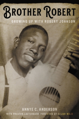 Brother Robert: Growing Up with Robert Johnson - Anderson, Annye C, and Lauterbach, Preston, and Wald, Elijah (Foreword by)