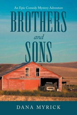 Brothers and Sons: An Epic Comedy Mystery Adventure - Myrick, Dana