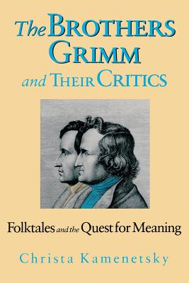 Brothers Grimm and Their Critics: Folktales and the Quest for Meaning - Kamenetsky, Christa