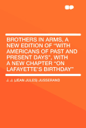 Brothers in Arms, a New Edition of with Americans of Past and Present Days, with a New Chapter on Lafayette's Birthday