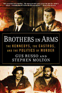 Brothers in Arms: The Kennedys, the Castros, and the Politics of Murder