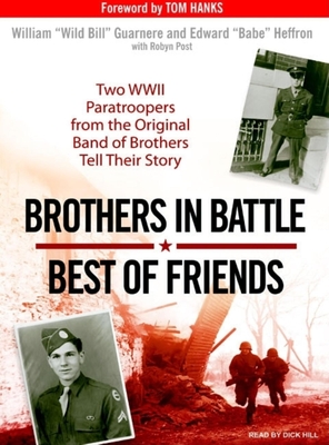 Brothers in Battle, Best of Friends: Two WWII Paratroopers from the Original Band of Brothers Tell Their Story - Guarnere, William "Wild Bill", and Heffron, Edward "Babe", and Post, Robyn