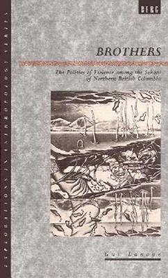 Brothers: The Politics of Violence among the Sekani of Northern British Columbia - Lanoue, Guy