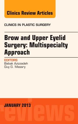 Brow and Upper Eyelid Surgery: Multispecialty Approach - Massry, Guy G, MD, and Azizzadeh, Babak, M.D.