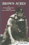 Brown Acres: An Intimate History of the Los Angeles Sewers - Sklar, Anna