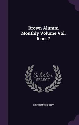 Brown Alumni Monthly Volume Vol. 6 no. 7 - Brown University (Creator)