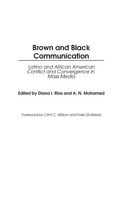 Brown and Black Communication: Latino and African American Conflict and Convergence in Mass Media - Rios, Diana (Editor), and Mohamed, Ali (Editor)