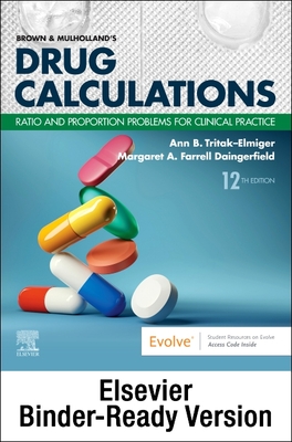 Brown and Mulholland's Drug Calculations - Binder Ready: Ratio and Proportion Problems for Clinical Practice - Tritak-Elmiger, Ann, Edd, RN, and Daingerfield, Margaret, Edd, RN, CNE