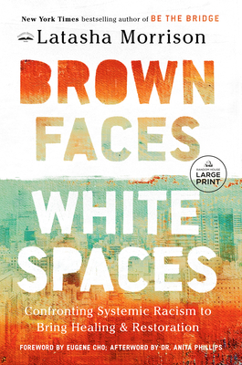 Brown Faces, White Spaces: Confronting Systemic Racism to Bring Healing and Restoration - Morrison, Latasha, and Cho, Eugene (Foreword by), and Phillips, Anita, Dr. (Afterword by)