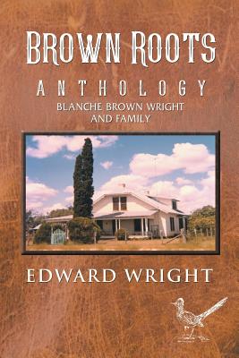 Brown Roots: Anthology Blanche Brown Wright and Family - Wright, Edward