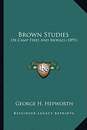 Brown Studies: Or Camp Fires And Morals (1895)