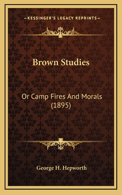 Brown Studies: Or Camp Fires and Morals (1895) - Hepworth, George H