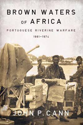 Brown Waters of Africa: Portuguese Riverine Warfare 1961-1974 - Cann, John P.