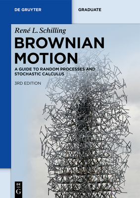 Brownian Motion: A Guide to Random Processes and Stochastic Calculus - Schilling, Ren L, and Bttcher, Bjrn (Contributions by)