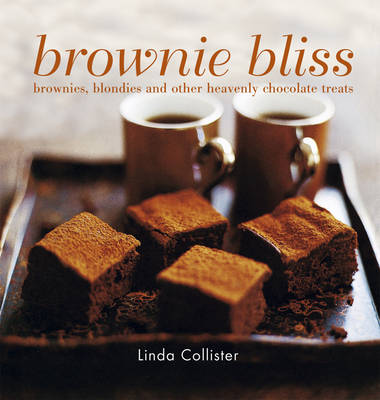 Brownie Bliss: Brownies, Blondies and Other Heavenly Chocolate Treats - Collister, Linda