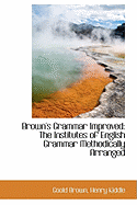 Brown's Grammar Improved: The Institutes of English Grammar Methodically Arranged