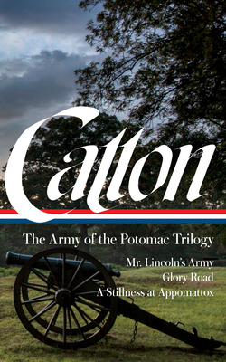 Bruce Catton: The Army of the Potomac Trilogy (Loa #359): Mr. Lincoln's Army / Glory Road / A Stillness at Appomattox - Catton, Bruce, and Gallagher, Gary (Editor)