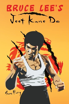 Bruce Lee's Jeet Kune Do: Jeet Kune Do Techniques and Fighting Strategy - Fury, Sam
