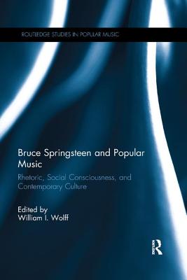 Bruce Springsteen and Popular Music: Rhetoric, Social Consciousness, and Contemporary Culture - Wolff, William I (Editor)