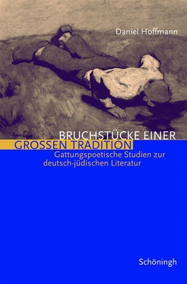 Bruchst?cke Einer Grossen Tradition: Drei Gattungspoetische Studien Zur Deutsch-J?dischen Literatur - Hoffmann, Daniel