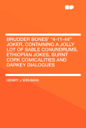 Brudder Bones' 4-11-44 Joker, Containing a Jolly Lot of Sable Conundrums, Ethiopian Jokes, Burnt Cork Comicalities and Darkey Dialogues