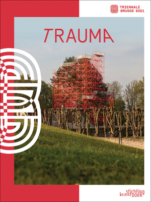 Bruges Triennial 2021: TraumA - Holger-Borchert, Till, and Deknudt, Heidi, and Ghorbani, Mahdi