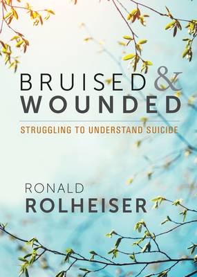 Bruised and Wounded: Struggling to Understand Suicide - Rolheiser, Ronald