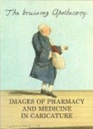 Bruising Apothecary: Images of Pharmacy and Medicine in Caricature