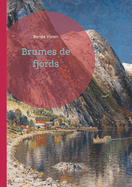 Brumes de fjords: Voyage potique dans les brumes nordiques - une ode lyrique  la nature et aux mythes par une voix fminine audacieuse de la Belle poque