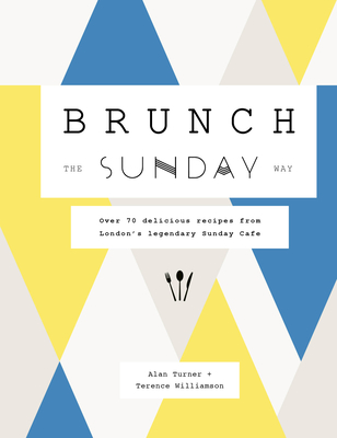Brunch the Sunday Way: Over 70 Delicious Recipes from London's Legendary Sunday Cafe - Turner, Alan, and Williamson, Terence, and Niven, Patricia (Photographer)
