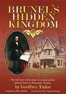 Brunel's Hidden Kingdom: The Full Story of the Estate He Created and His Planned House at Watcombe, Torquay