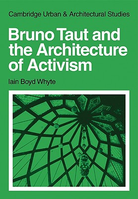 Bruno Taut and the Architecture of Activism - Whyte, Iain Boyd